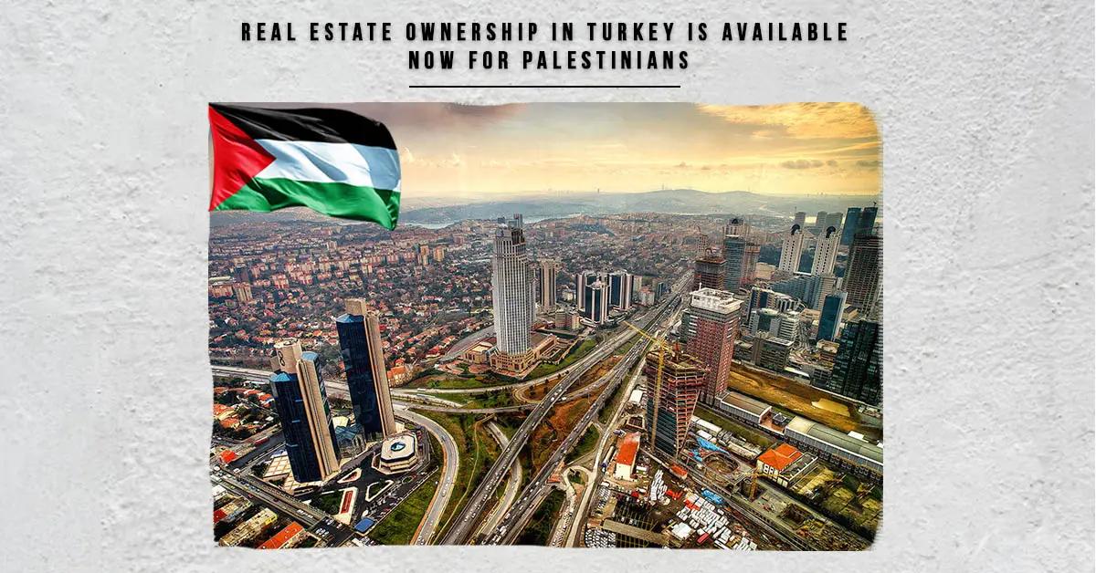 Real estate ownership in Turkey is available now for Palestinians