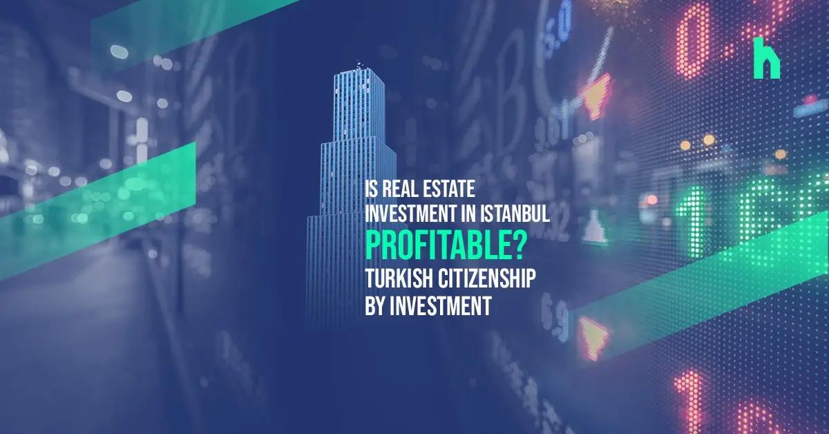 Is real estate investment in Istanbul profitable? Turkish Citizenship by Investment