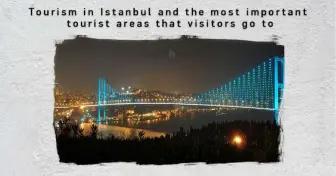 گردشگری در استانبول و مهمترین مناطق گردشگری که بازدید کنندگان به آن می روند