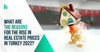 What are the reasons for the rise in real estate prices in Turkey 2022?