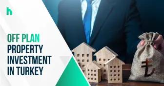 Off Plan Property investment in Turkey