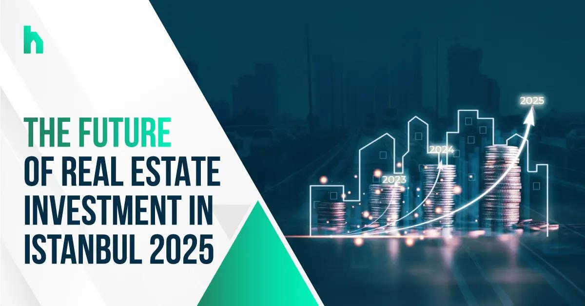 The future of real estate investment in Istanbul 2025