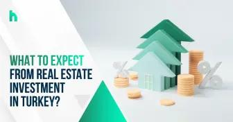 What to Expect from Real Estate Investment in Turkey?