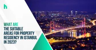 What are the suitable areas for property residency in Istanbul in 2023?