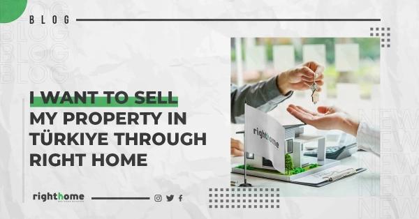 I want to sell my property in Türkiye through Right Home